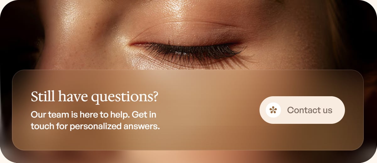 Still have questions? Our team is here to help. Get in touch for personalized answers. Contact us.